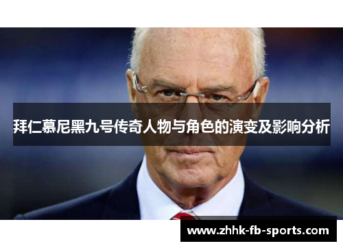 拜仁慕尼黑九号传奇人物与角色的演变及影响分析