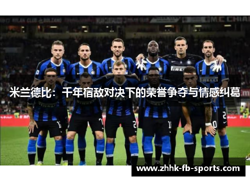 米兰德比：千年宿敌对决下的荣誉争夺与情感纠葛