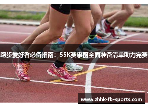 跑步爱好者必备指南：55K赛事前全面准备清单助力完赛