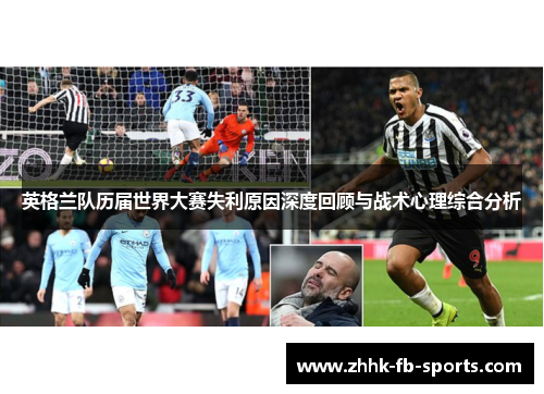 英格兰队历届世界大赛失利原因深度回顾与战术心理综合分析 英格兰队历届世界大赛失利原因深度回顾与战术心理综合分析