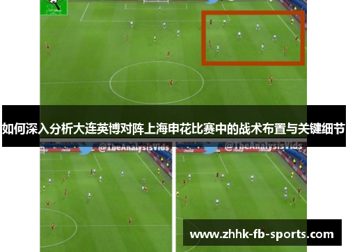 如何深入分析大连英博对阵上海申花比赛中的战术布置与关键细节 如何深入分析大连英博对阵上海申花比赛中的战术布置与关键细节