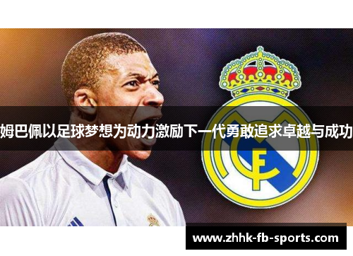 姆巴佩以足球梦想为动力激励下一代勇敢追求卓越与成功 姆巴佩以足球梦想为动力激励下一代勇敢追求卓越与成功