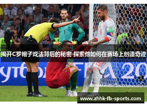 揭开C罗帽子戏法背后的秘密 探索他如何在赛场上创造奇迹 揭开C罗帽子戏法背后的秘密 探索他如何在赛场上创造奇迹