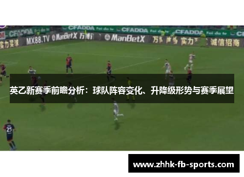 英乙新赛季前瞻分析:球队阵容变化、升降级形势与赛季展望 英乙新赛季前瞻分析:球队阵容变化、升降级形势与赛季展望