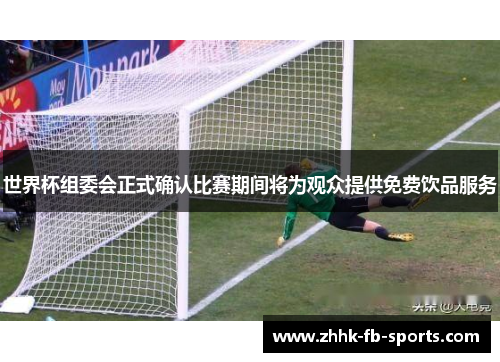 世界杯组委会正式确认比赛期间将为观众提供免费饮品服务