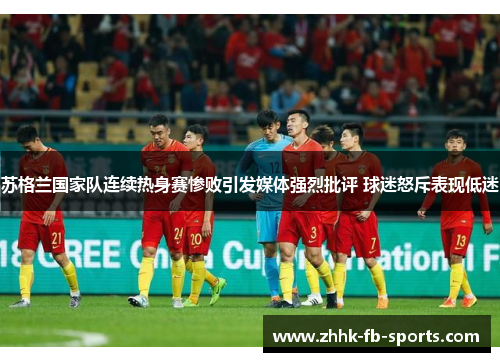 苏格兰国家队连续热身赛惨败引发媒体强烈批评 球迷怒斥表现低迷